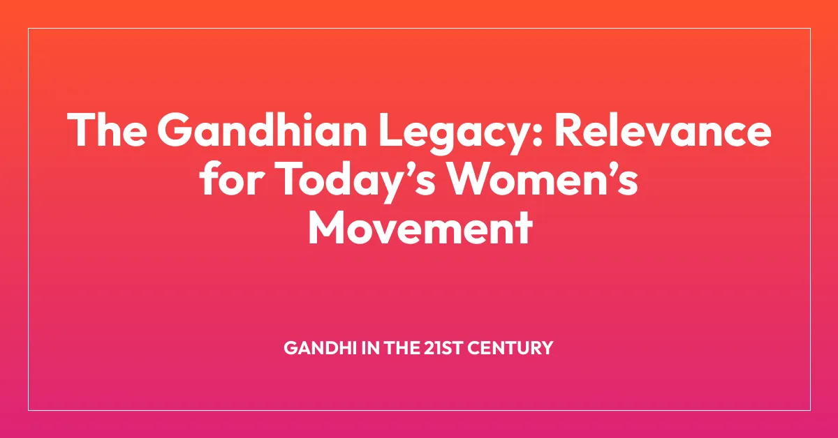 The Gandhian Legacy: Relevance for Todayโs Womenโs Movement
