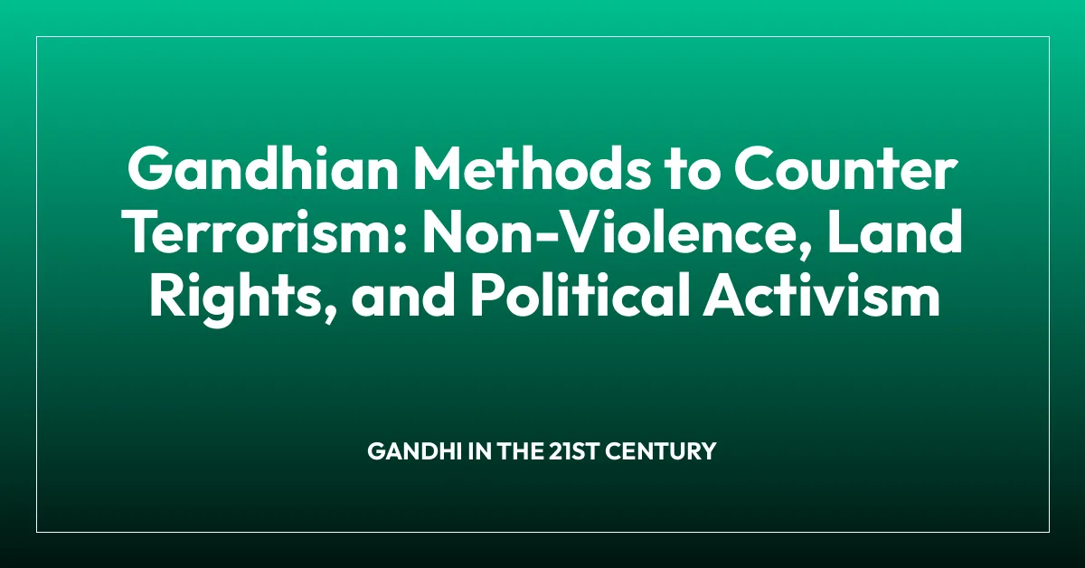 Gandhian Methods to Counter Terrorism: Non-Violence, Land Rights, and Political Activism