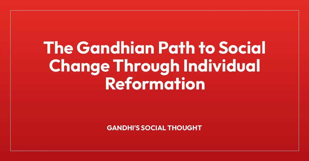 The Gandhian Path to Social Change Through Individual Reformation