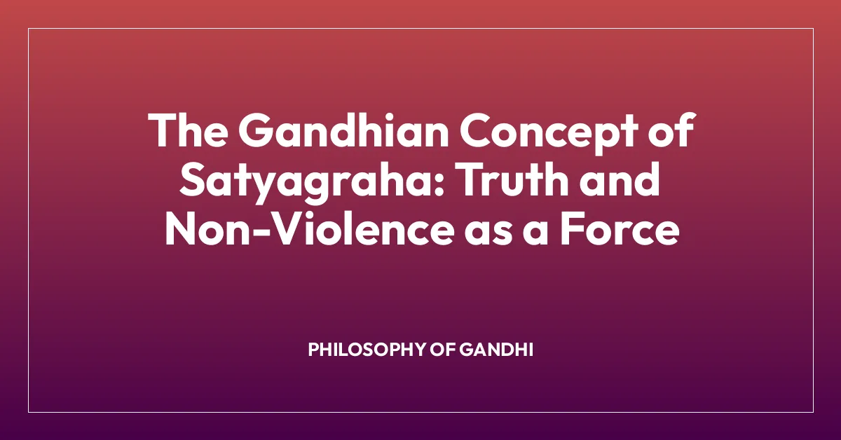 The Gandhian Concept of Satyagraha: Truth and Non-Violence as a Force