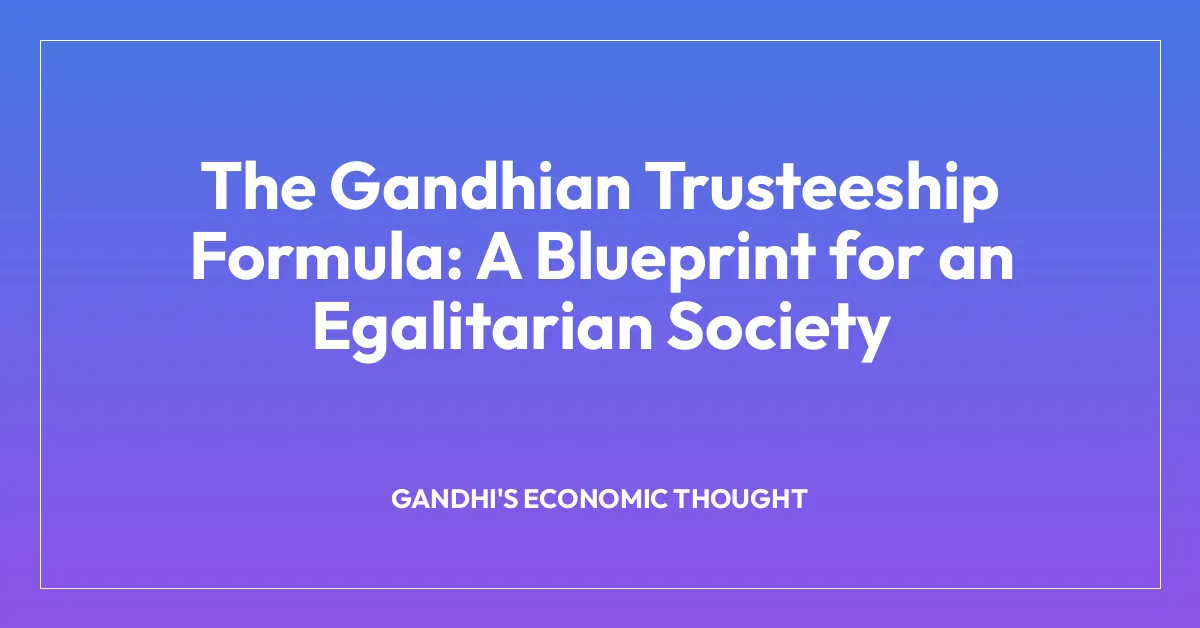 The Gandhian Trusteeship Formula: A Blueprint for an Egalitarian Society