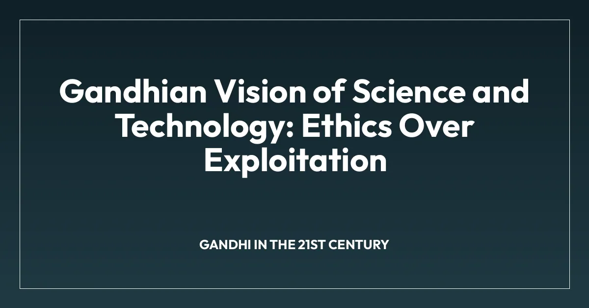 Gandhian Vision of Science and Technology: Ethics Over Exploitation