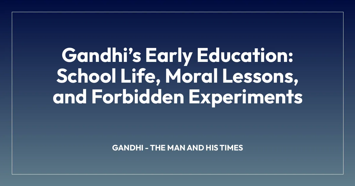 Gandhiโs Early Education: School Life, Moral Lessons, and Forbidden Experiments