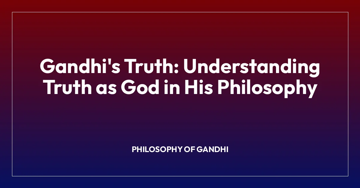 Gandhi’s Truth: Understanding Truth as God in His Philosophy