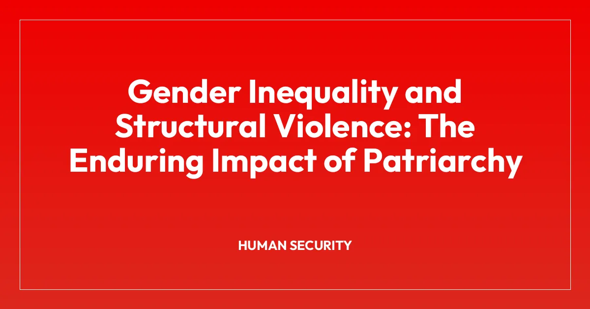 Gender Inequality and Structural Violence: The Enduring Impact of Patriarchy