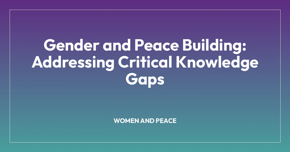 Gender and Peace Building: Addressing Critical Knowledge Gaps