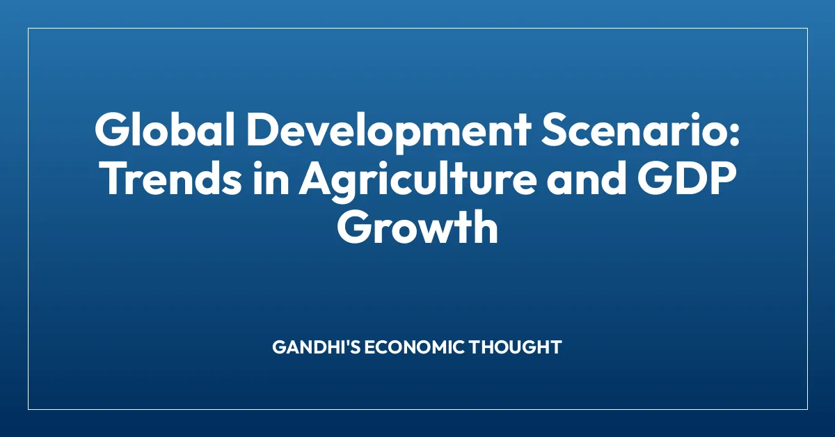 Global Development Scenario: Trends in Agriculture and GDP Growth