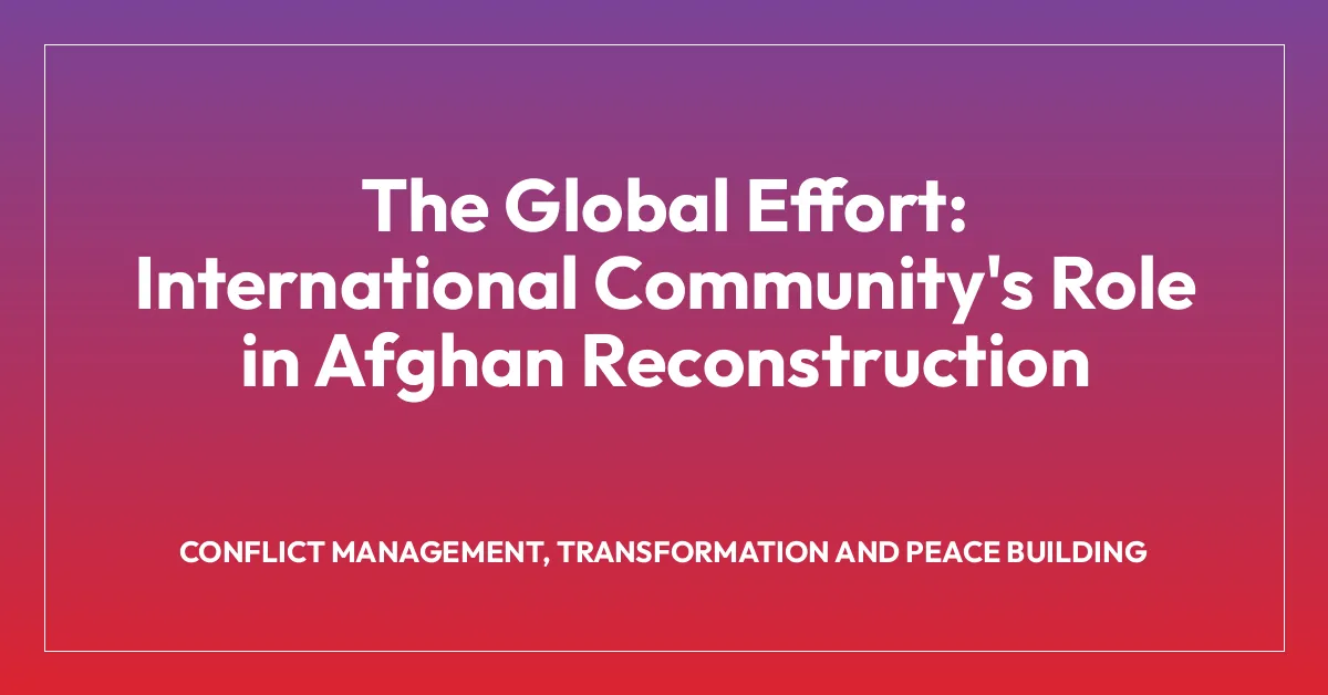The Global Effort: International Community’s Role in Afghan Reconstruction
