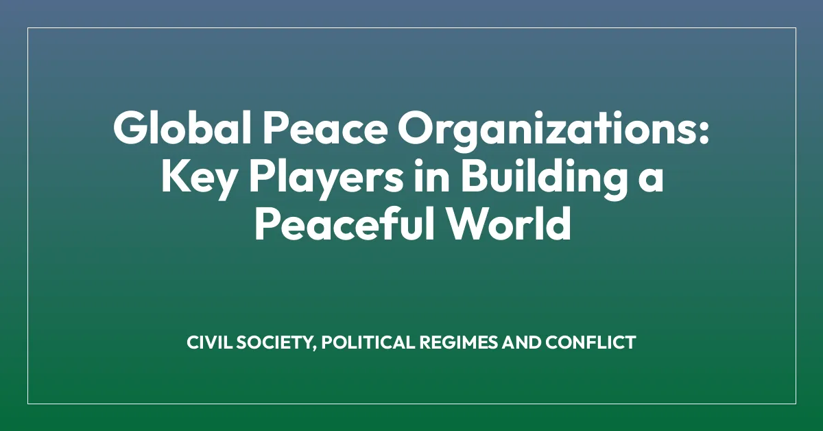 Global Peace Organizations: Key Players in Building a Peaceful World