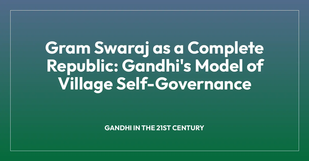Gram Swaraj as a Complete Republic: Gandhi’s Model of Village Self-Governance