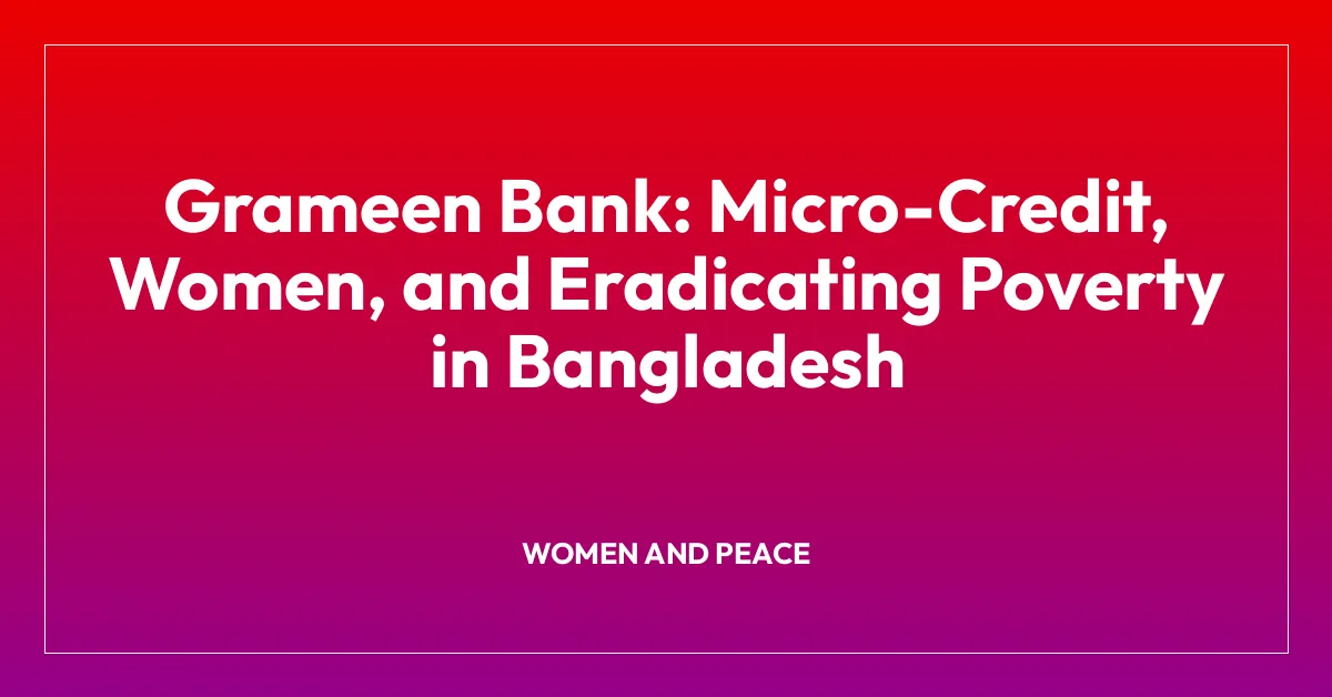 Grameen Bank: Micro-Credit, Women, and Eradicating Poverty in Bangladesh