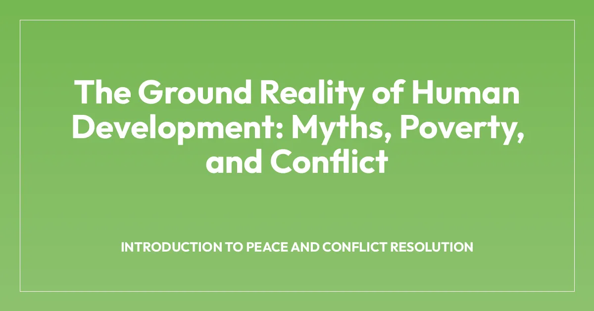The Ground Reality of Human Development: Myths, Poverty, and Conflict
