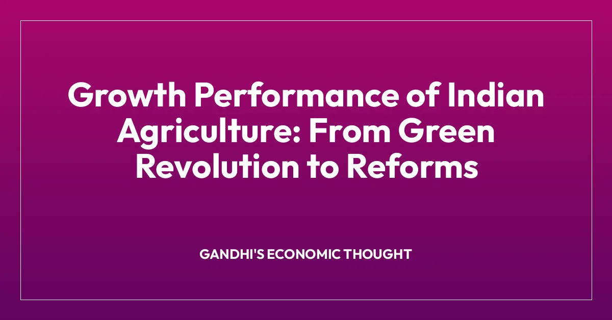 Growth Performance of Indian Agriculture: From Green Revolution to Reforms