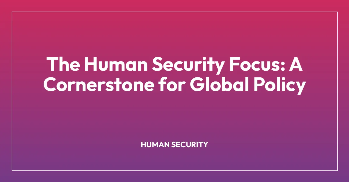 The Human Security Focus: A Cornerstone for Global Policy