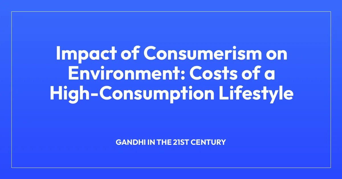 Impact of Consumerism on Environment: Costs of a High-Consumption Lifestyle