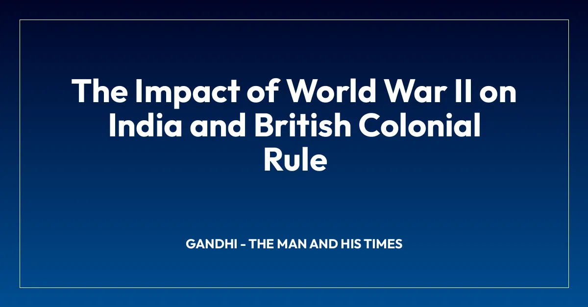 The Impact of World War II on India and British Colonial Rule