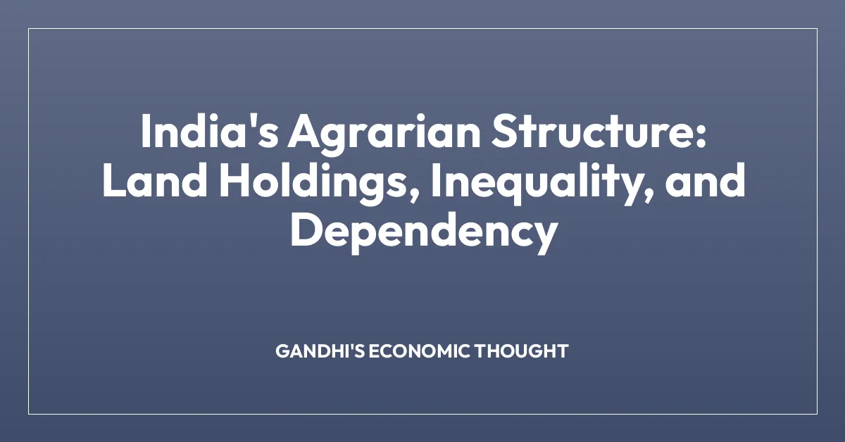India’s Agrarian Structure: Land Holdings, Inequality, and Dependency