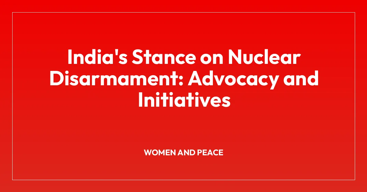 India’s Stance on Nuclear Disarmament: Advocacy and Initiatives