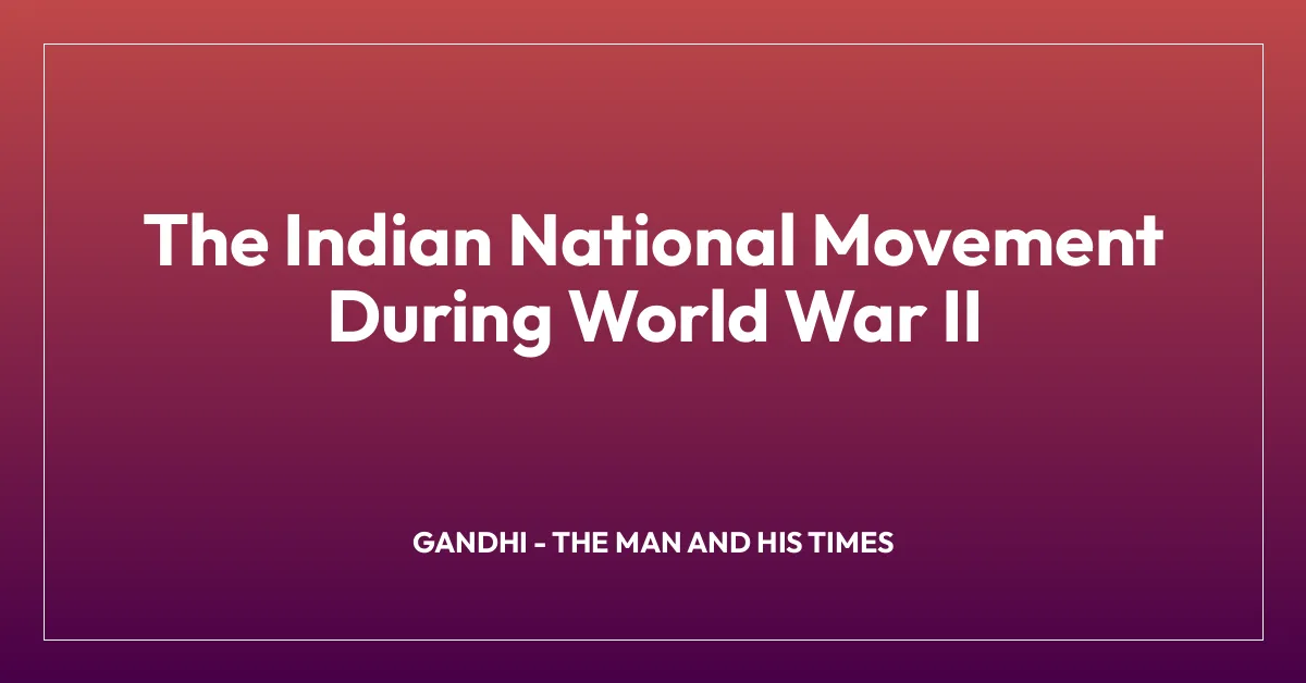 The Indian National Movement During World War II
