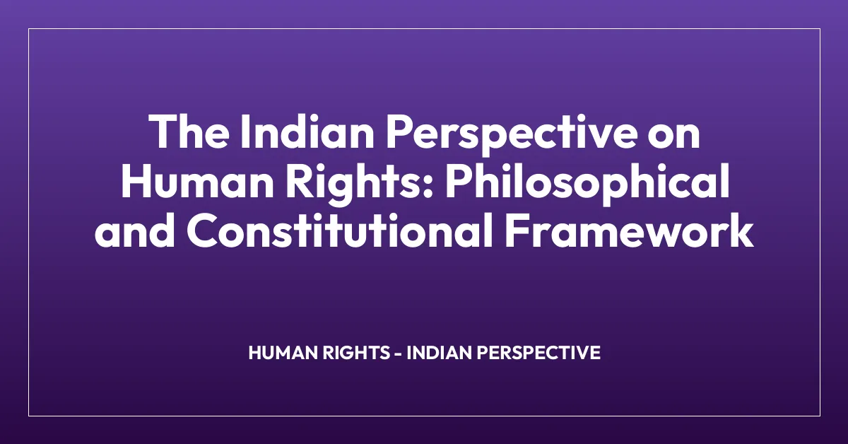 The Indian Perspective on Human Rights: Philosophical and Constitutional Framework