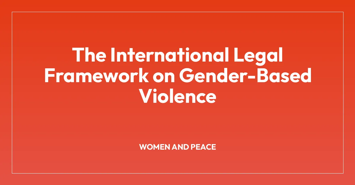 The International Legal Framework on Gender-Based Violence