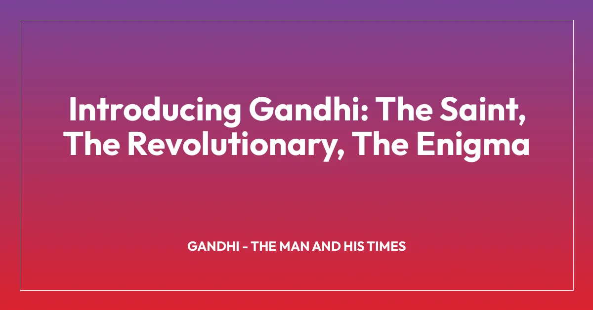 Introducing Gandhi: The Saint, The Revolutionary, The Enigma