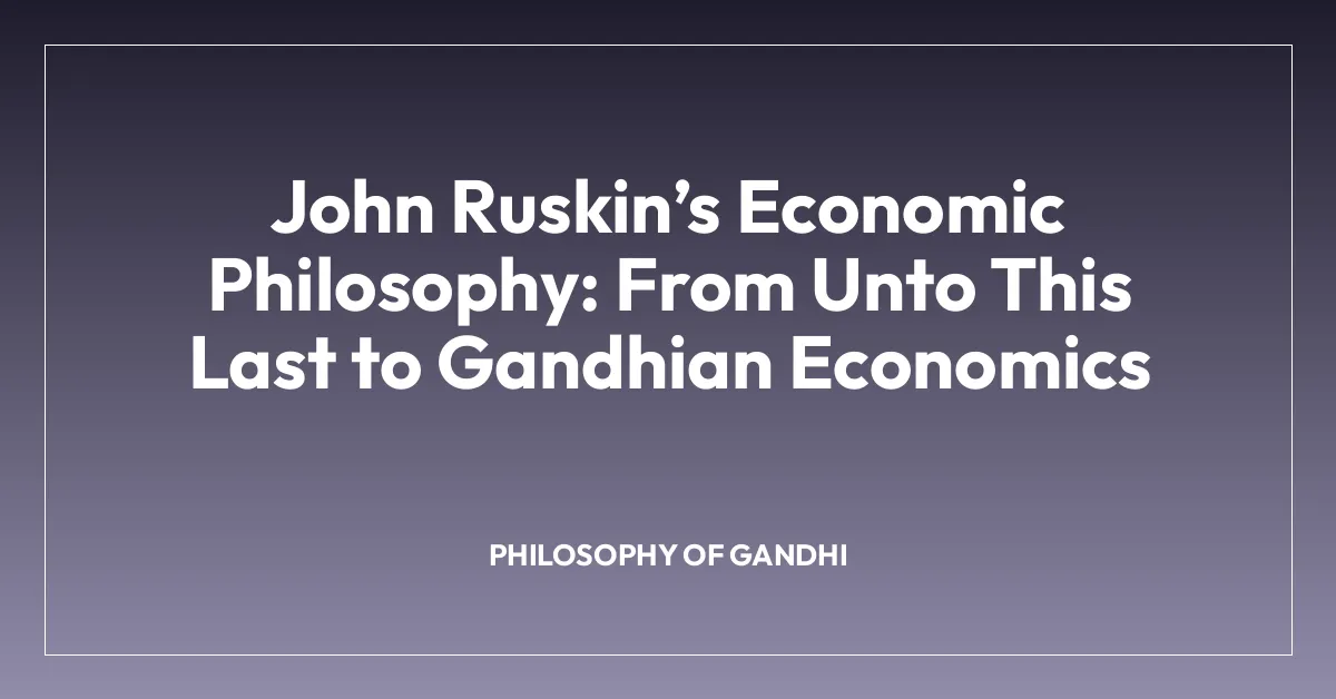 John Ruskinโs Economic Philosophy: From Unto This Last to Gandhian Economics