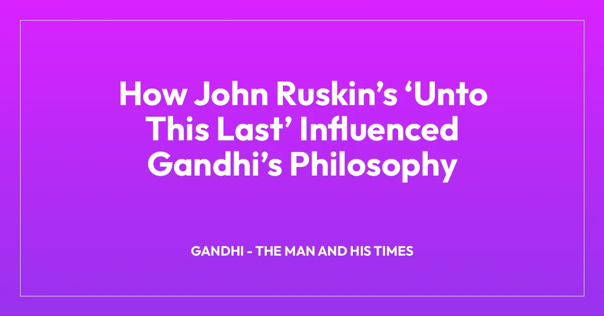How John Ruskinโs โUnto This Lastโ Influenced Gandhiโs Philosophy