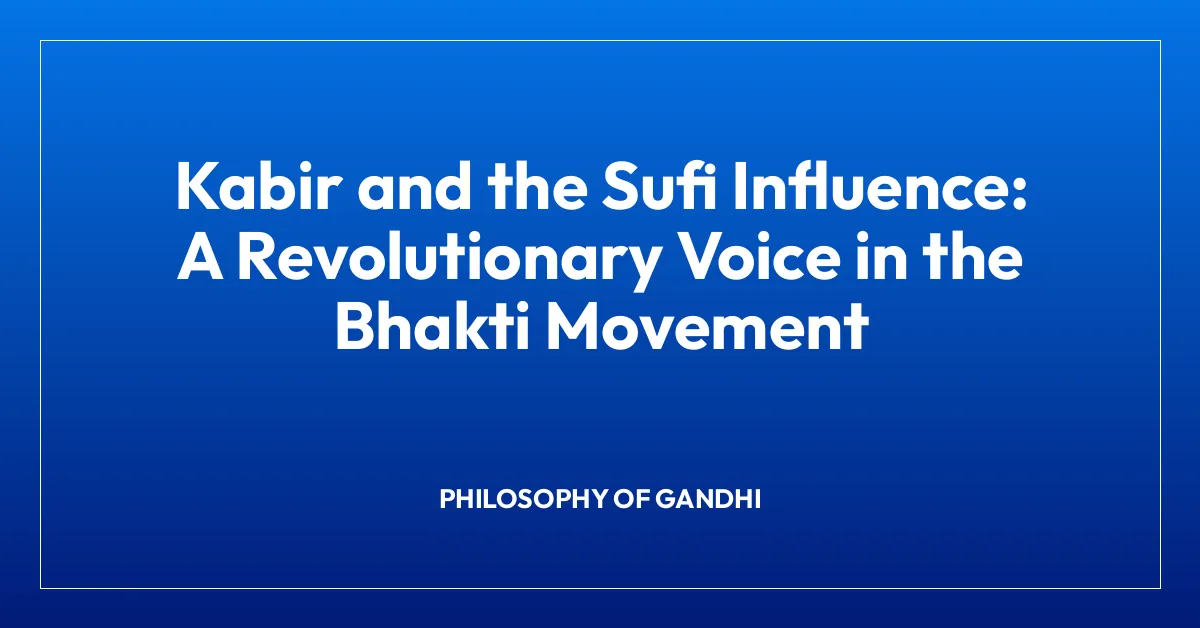 Kabir and the Sufi Influence: A Revolutionary Voice in the Bhakti Movement