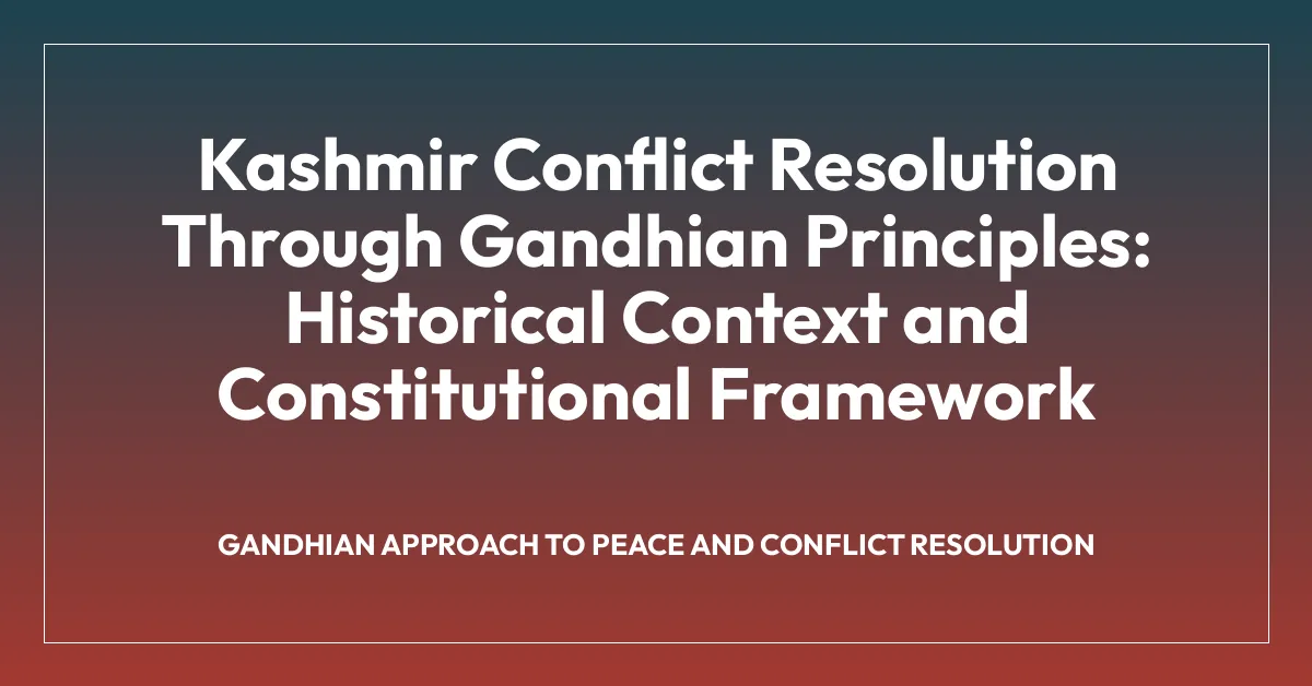 Kashmir Conflict Resolution Through Gandhian Principles: Historical Context and Constitutional Framework