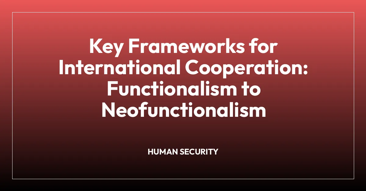 Key Frameworks for International Cooperation: Functionalism to Neofunctionalism