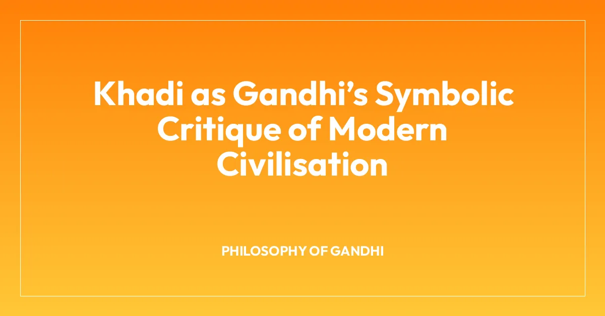 Khadi as Gandhiโs Symbolic Critique of Modern Civilisation