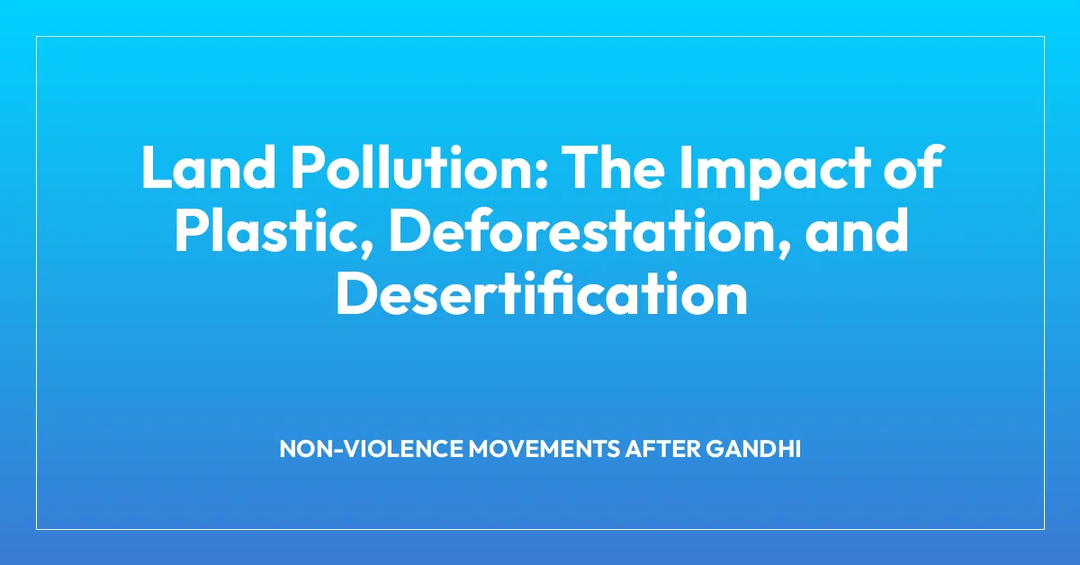 Land Pollution: The Impact of Plastic, Deforestation, and Desertification