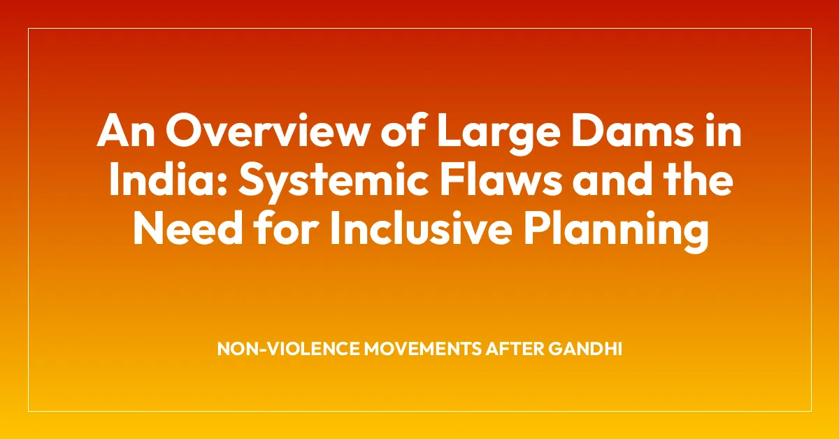 An Overview of Large Dams in India: Systemic Flaws and the Need for Inclusive Planning