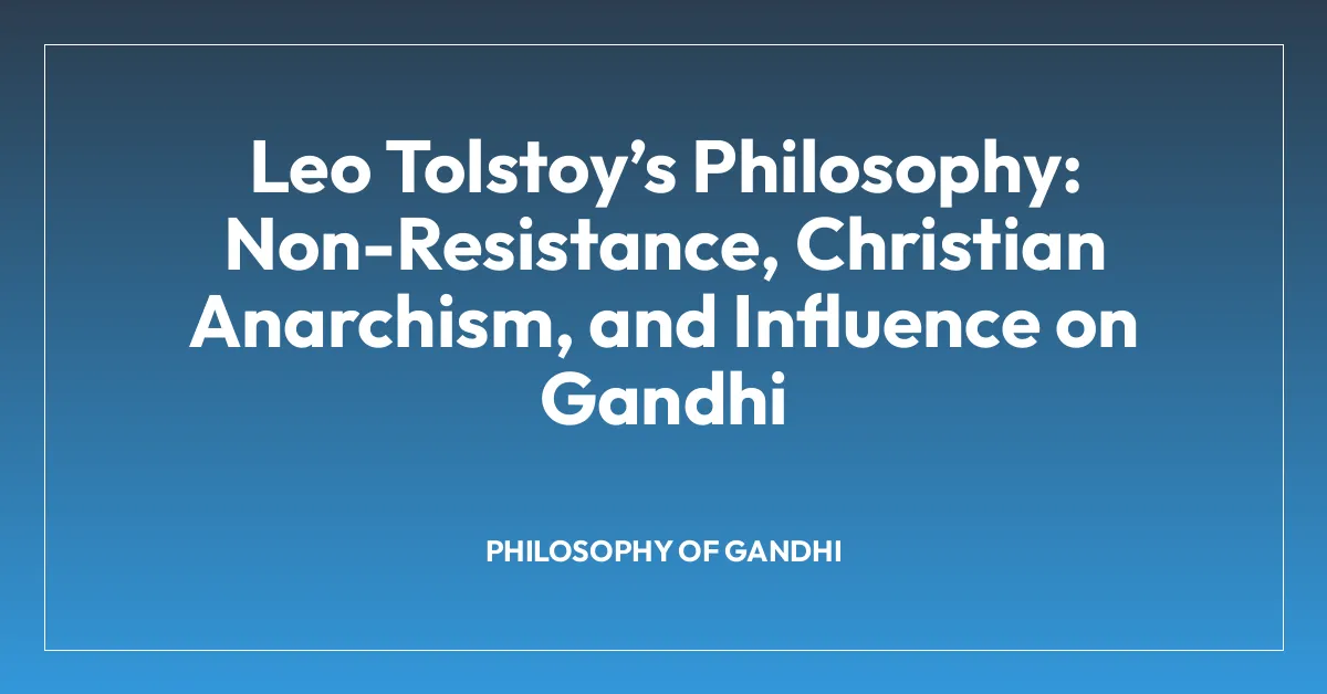 Leo Tolstoyโs Philosophy: Non-Resistance, Christian Anarchism, and Influence on Gandhi