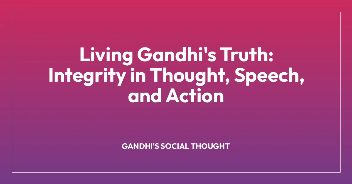 Living Gandhi’s Truth: Integrity in Thought, Speech, and Action