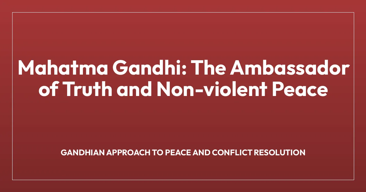Mahatma Gandhi: The Ambassador of Truth and Non-violent Peace