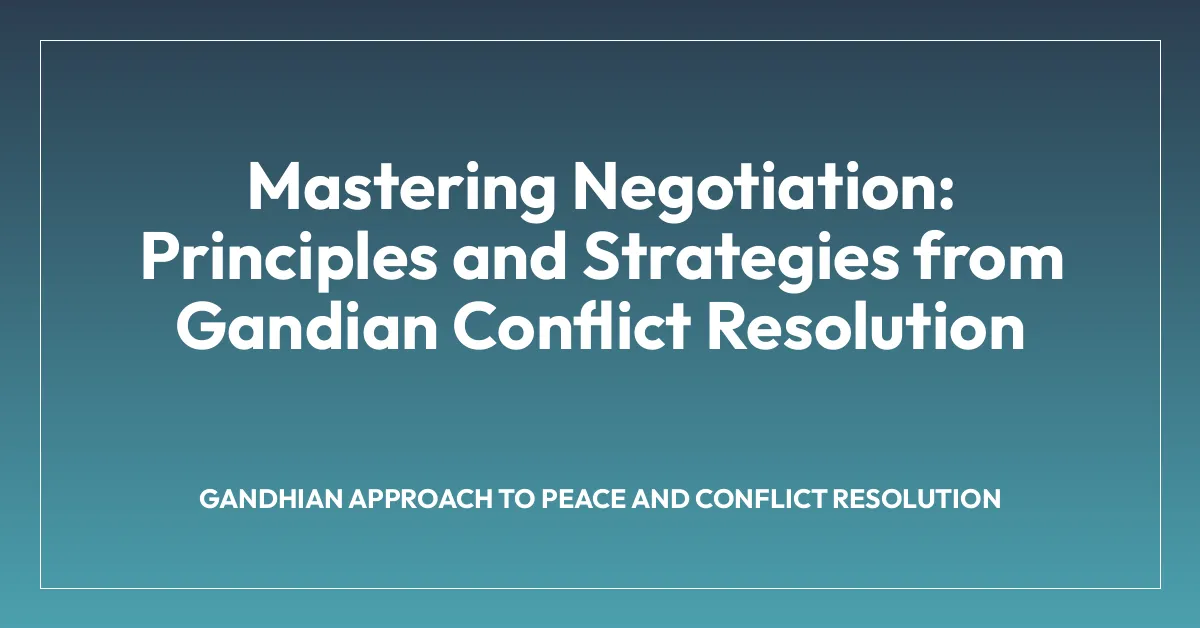 Mastering Negotiation: Principles and Strategies from Gandian Conflict Resolution