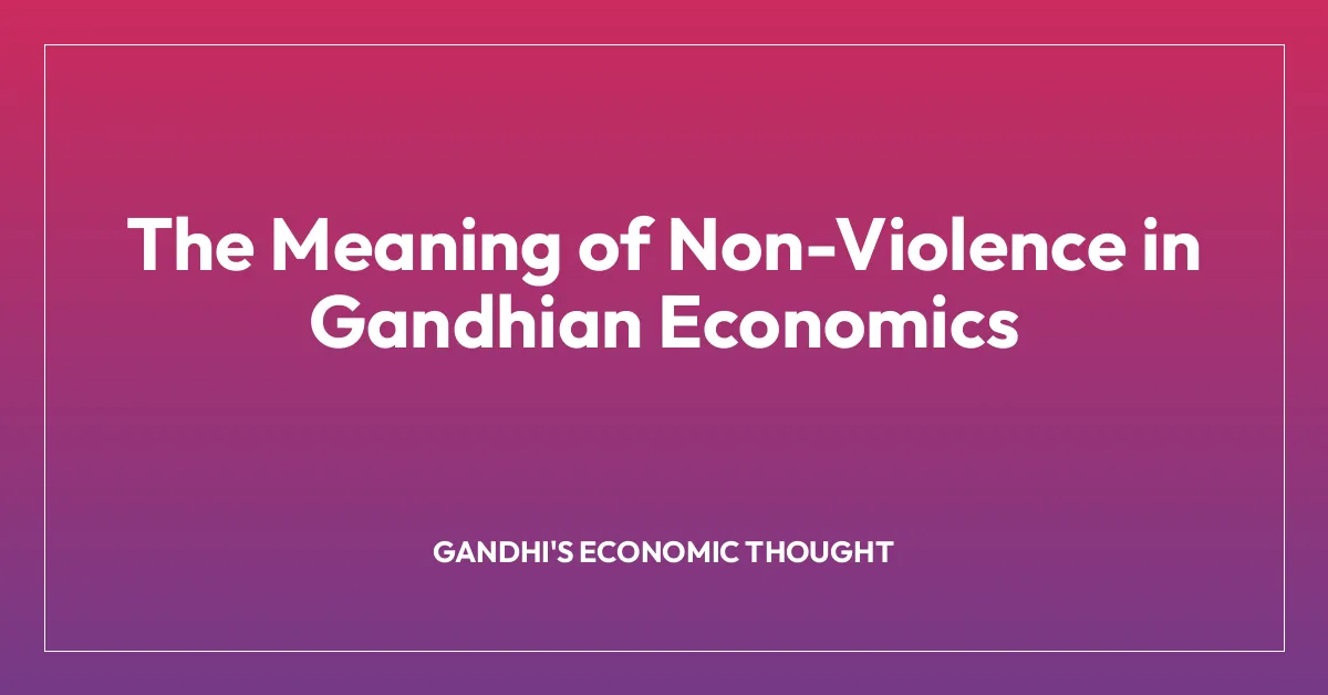The Meaning of Non-Violence in Gandhian Economics