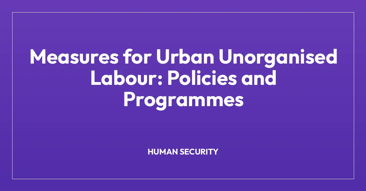 Measures for Urban Unorganised Labour: Policies and Programmes