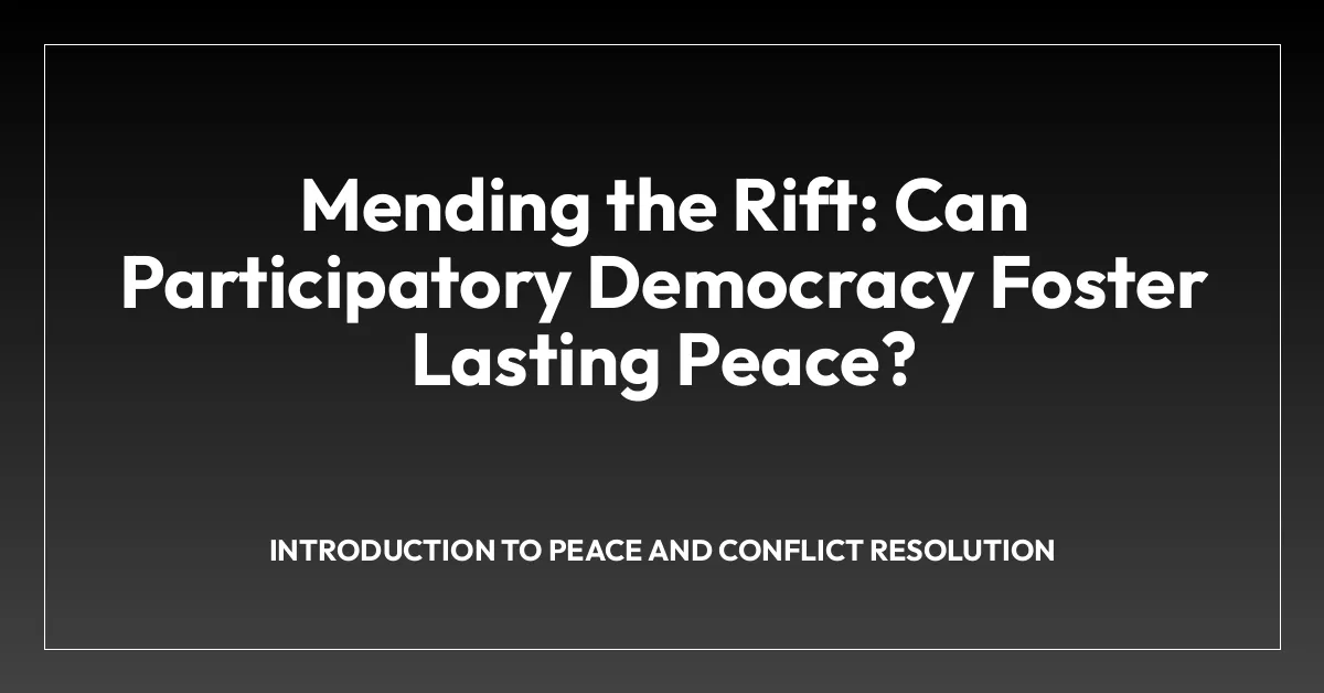 Mending the Rift: Can Participatory Democracy Foster Lasting Peace?