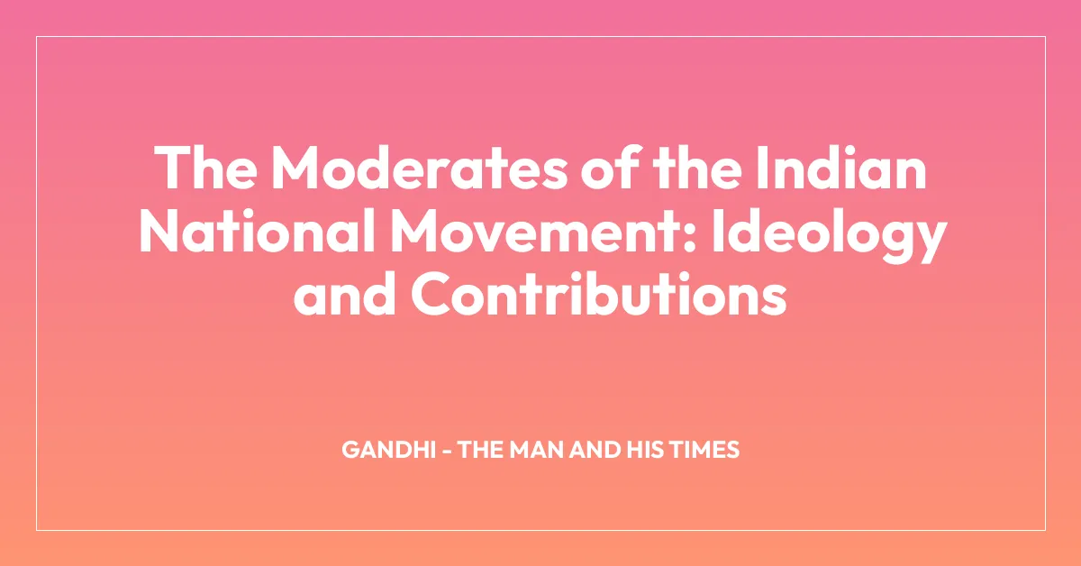 The Moderates of the Indian National Movement: Ideology and Contributions