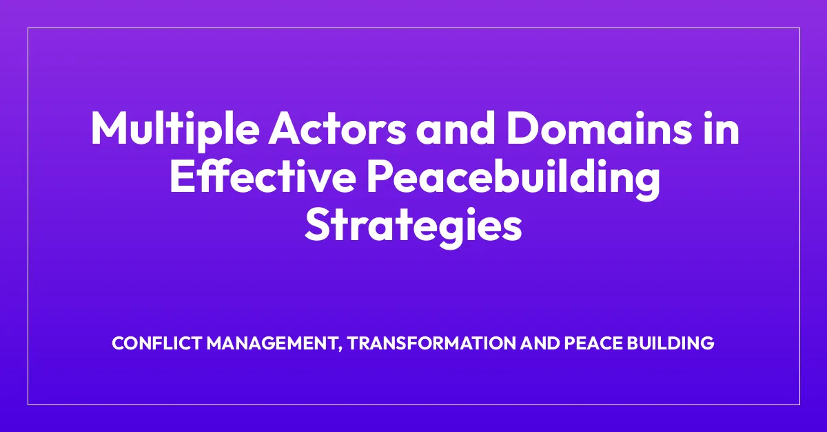 Multiple Actors and Domains in Effective Peacebuilding Strategies