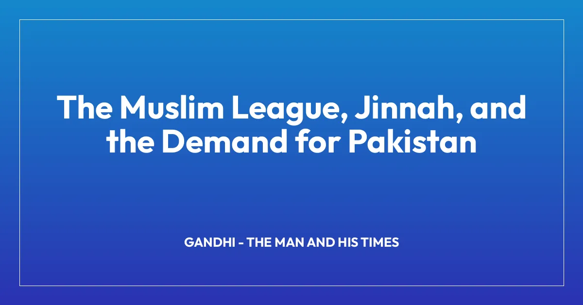 The Muslim League, Jinnah, and the Demand for Pakistan