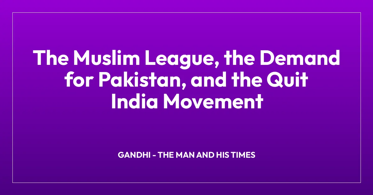 The Muslim League, the Demand for Pakistan, and the Quit India Movement