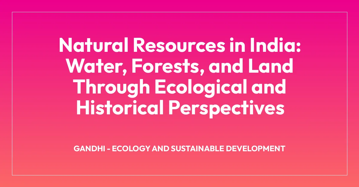 Natural Resources in India: Water, Forests, and Land Through Ecological and Historical Perspectives