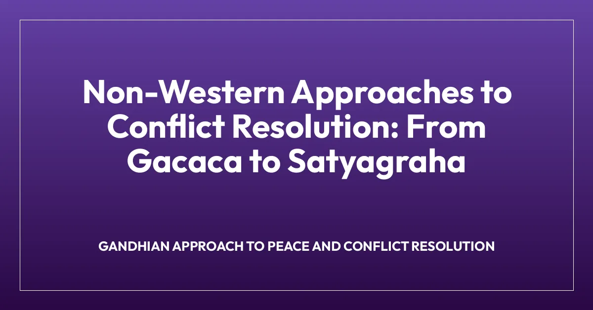 Non-Western Approaches to Conflict Resolution: From Gacaca to Satyagraha