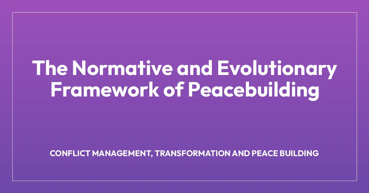 The Normative and Evolutionary Framework of Peacebuilding