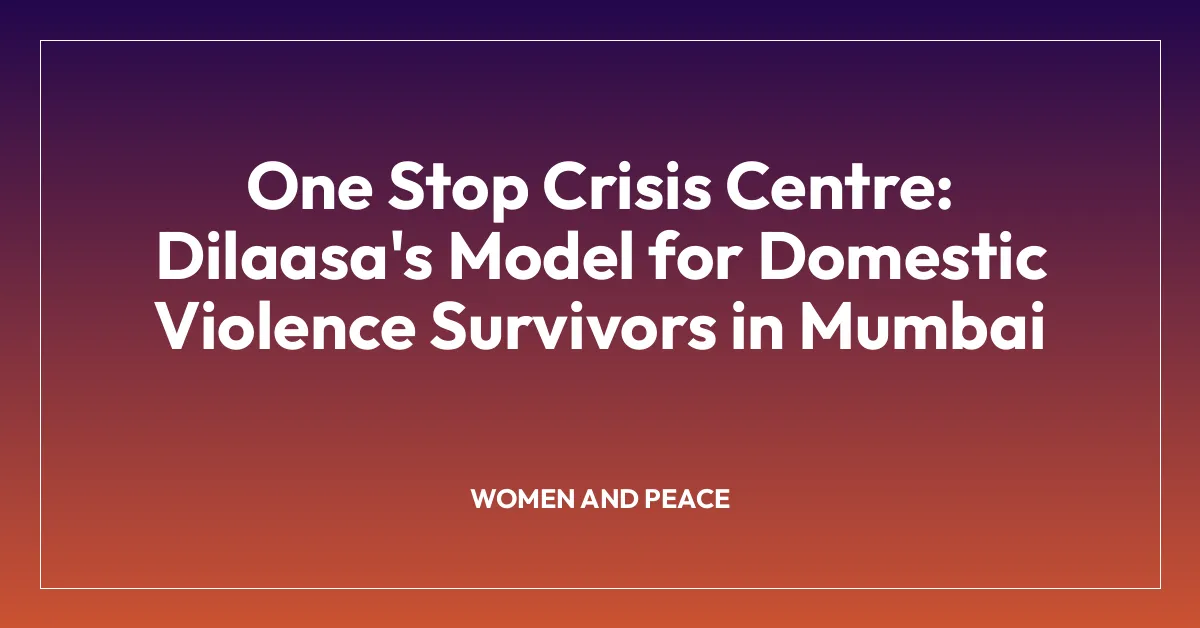 One Stop Crisis Centre: Dilaasa’s Model for Domestic Violence Survivors in Mumbai
