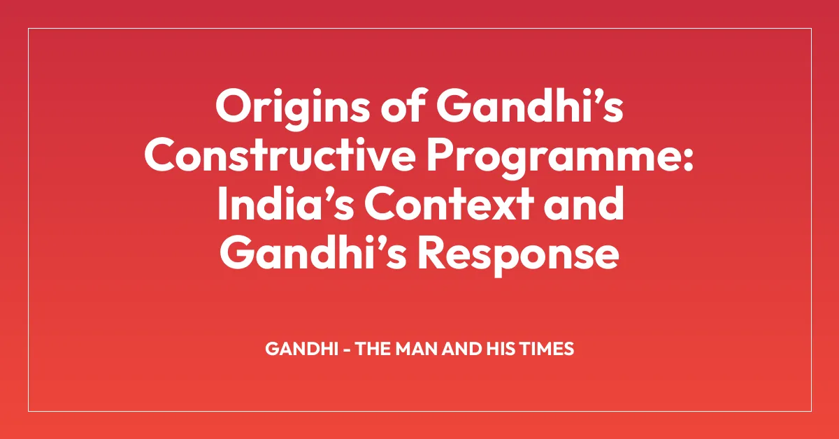 Origins of Gandhiโs Constructive Programme: Indiaโs Context and Gandhiโs Response